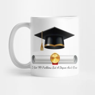 I got 99 problems but a degree ain’t one Mug